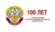 САНИТАРНО-ЭПИДЕМИОЛОГИЧЕСКОЙ СЛУЖБЕ РОССИИ ИСПОЛНИЛОСЬ 100 ЛЕТ
